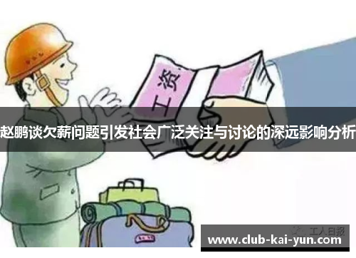 赵鹏谈欠薪问题引发社会广泛关注与讨论的深远影响分析