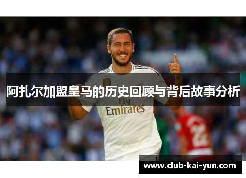 阿扎尔加盟皇马的历史回顾与背后故事分析 阿扎尔加盟皇马的历史回顾与背后故事分析