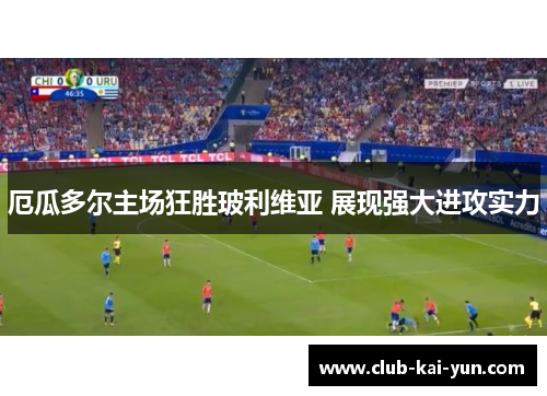 厄瓜多尔主场狂胜玻利维亚 展现强大进攻实力