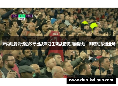 萨内耻骨受伤仍咬牙出战欧冠生死战带伤拼到最后一刻感动球迷全场