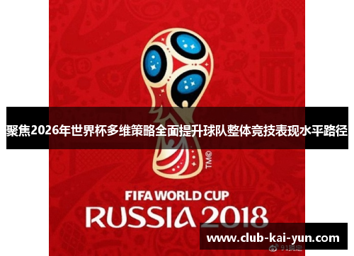 聚焦2026年世界杯多维策略全面提升球队整体竞技表现水平路径 聚焦2026年世界杯多维策略全面提升球队整体竞技表现水平路径
