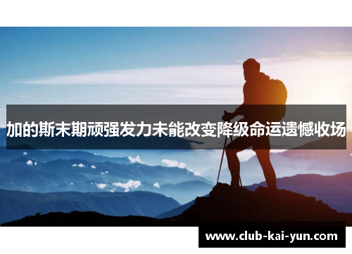 加的斯末期顽强发力未能改变降级命运遗憾收场